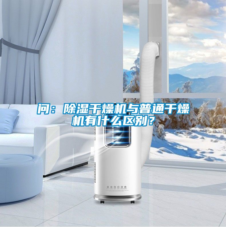 問：除濕干燥機與普通干燥機有什么區別？