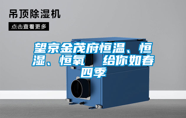 望京金茂府恒溫、恒濕、恒氧 給你如春四季