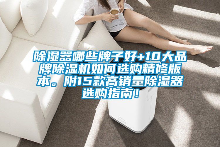 除濕器哪些牌子好+10大品牌除濕機(jī)如何選購精修版本。附15款高銷量除濕器選購指南！