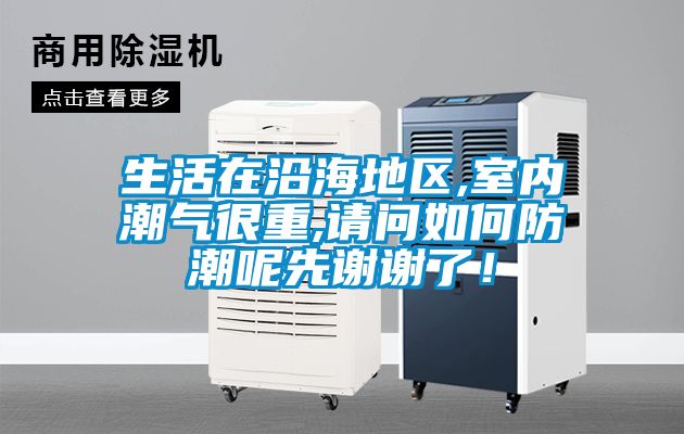 生活在沿海地區,室內潮氣很重,請問如何防潮呢先謝謝了!