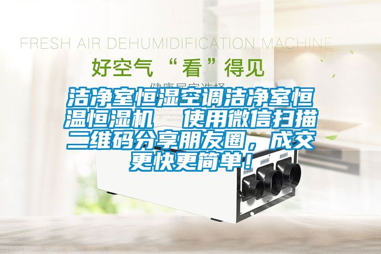潔凈室恒濕空調潔凈室恒溫恒濕機  使用微信掃描二維碼分享朋友圈，成交更快更簡單！