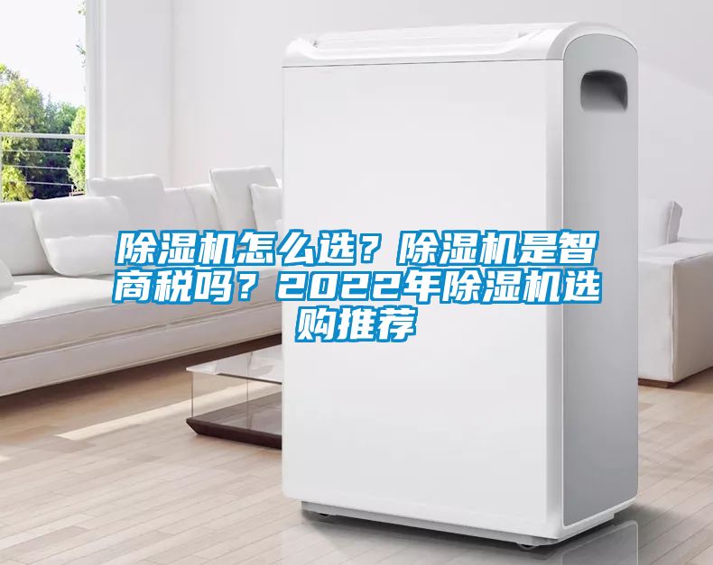 除濕機(jī)怎么選？除濕機(jī)是智商稅嗎？2022年除濕機(jī)選購?fù)扑]