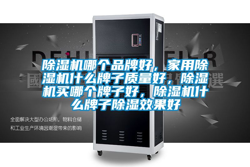 除濕機哪個品牌好，家用除濕機什么牌子質量好，除濕機買哪個牌子好，除濕機什么牌子除濕效果好