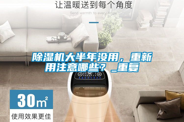 除濕機大半年沒用，重新用注意哪些？_重復