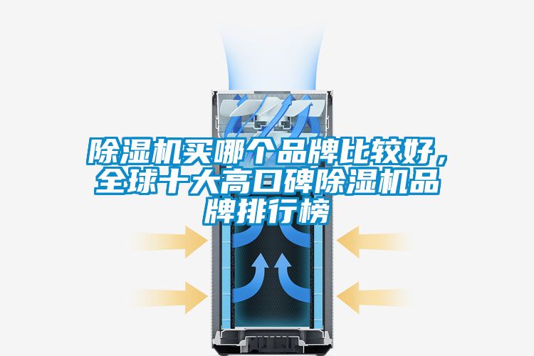 除濕機(jī)買哪個(gè)品牌比較好，全球十大高口碑除濕機(jī)品牌排行榜