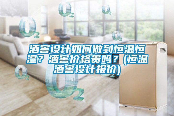 酒窖設(shè)計(jì)如何做到恒溫恒濕？酒窖價(jià)格貴嗎？(恒溫酒窖設(shè)計(jì)報(bào)價(jià))