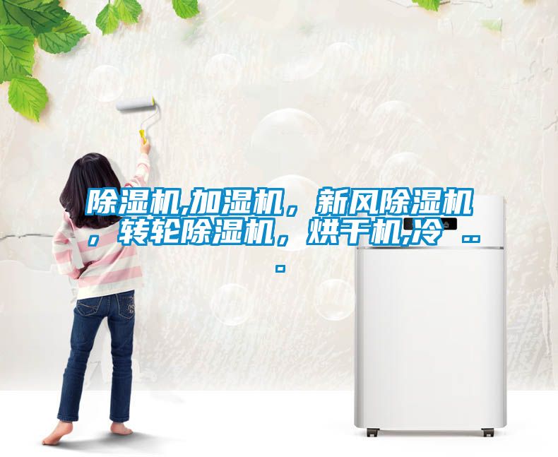 除濕機(jī),加濕機(jī)，新風(fēng)除濕機(jī)，轉(zhuǎn)輪除濕機(jī)，烘干機(jī),冷 ...