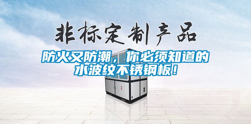 防火又防潮，你必須知道的水波紋不銹鋼板！