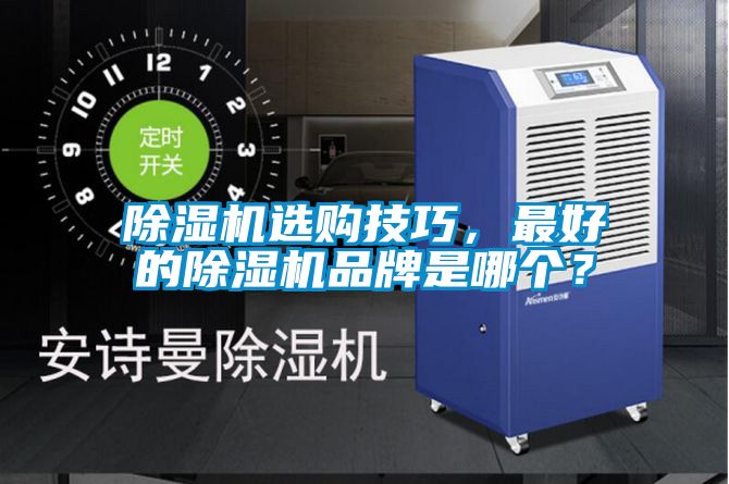 除濕機(jī)選購技巧，最好的除濕機(jī)品牌是哪個(gè)？