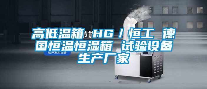 高低溫箱 HG/恒工 德國恒溫恒濕箱 試驗設(shè)備生產(chǎn)廠家