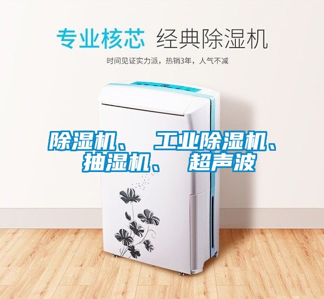 除濕機、 工業除濕機、 抽濕機、 超聲波