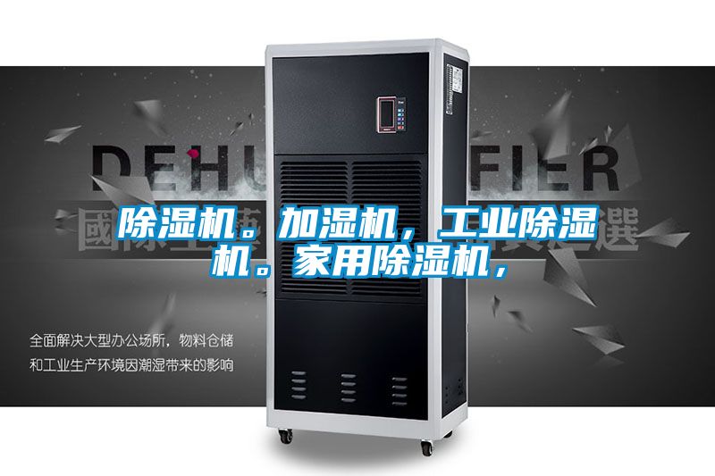 除濕機。加濕機，工業除濕機。家用除濕機，